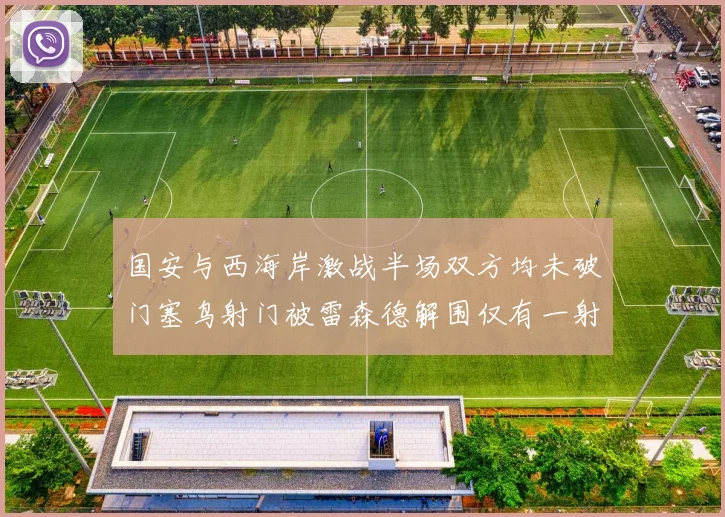国安与西海岸激战半场双方均未破门塞鸟射门被雷森德解围仅有一射正